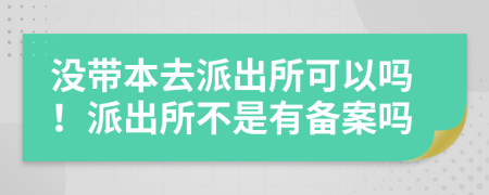 没带本去派出所可以吗！派出所不是有备案吗