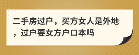 二手房过户，买方女人是外地，过户要女方户口本吗