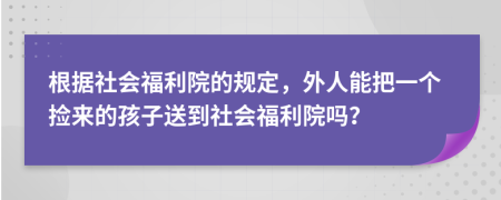 根据社会福利院的规定，外人能把一个捡来的孩子送到社会福利院吗？