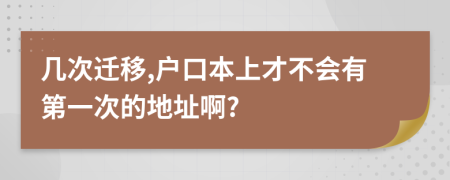几次迁移,户口本上才不会有第一次的地址啊?