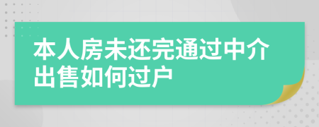 本人房未还完通过中介出售如何过户