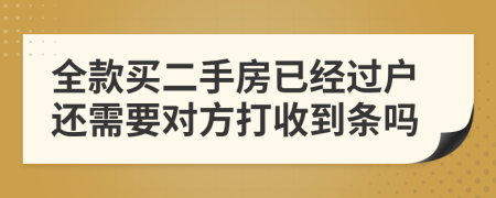 全款买二手房已经过户还需要对方打收到条吗