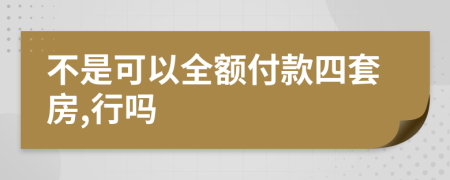 不是可以全额付款四套房,行吗