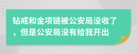 钻戒和金项链被公安局没收了，但是公安局没有给我开出