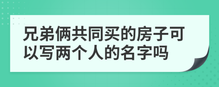 兄弟俩共同买的房子可以写两个人的名字吗