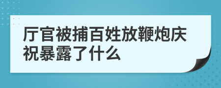 厅官被捕百姓放鞭炮庆祝暴露了什么