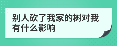 别人砍了我家的树对我有什么影响