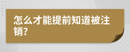 怎么才能提前知道被注销？