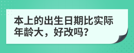 本上的出生日期比实际年龄大，好改吗？