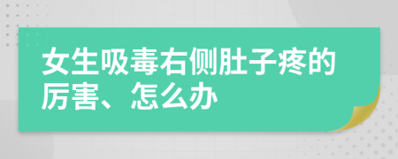 女生吸毒右侧肚子疼的厉害、怎么办