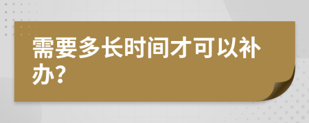 需要多长时间才可以补办？