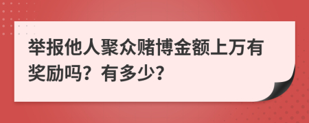 举报他人聚众赌博金额上万有奖励吗？有多少？