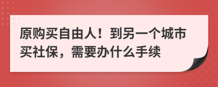 原购买自由人！到另一个城市买社保，需要办什么手续