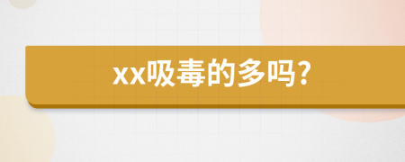 xx吸毒的多吗?