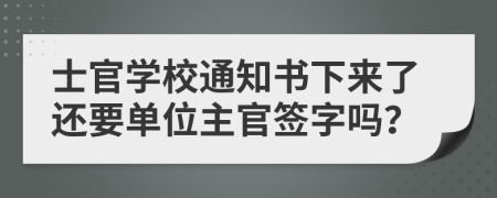 士官学校通知书下来了还要单位主官签字吗？