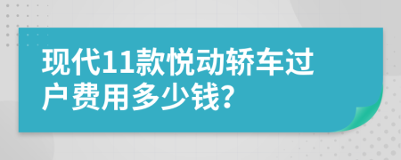 现代11款悦动轿车过户费用多少钱？