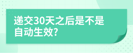 递交30天之后是不是自动生效?