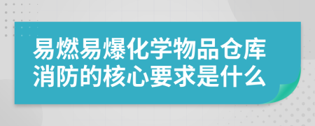 易燃易爆化学物品仓库消防的核心要求是什么