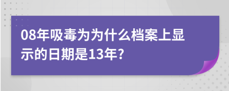 08年吸毒为为什么档案上显示的日期是13年?