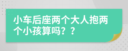 小车后座两个大人抱两个小孩算吗？？