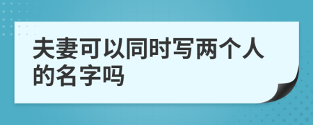 夫妻可以同时写两个人的名字吗