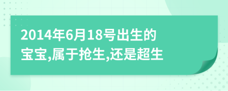 2014年6月18号出生的宝宝,属于抢生,还是超生