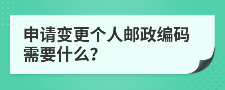 申请变更个人邮政编码需要什么？