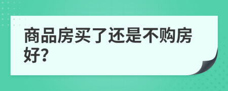 商品房买了还是不购房好？