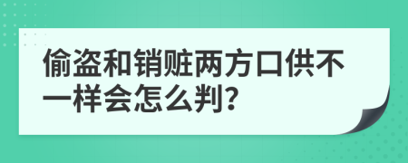 偷盗和销赃两方口供不一样会怎么判？