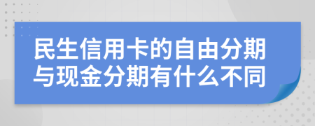 民生信用卡的自由分期与现金分期有什么不同