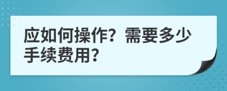 应如何操作？需要多少手续费用？