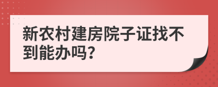 新农村建房院子证找不到能办吗？