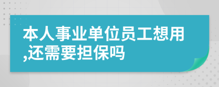 本人事业单位员工想用,还需要担保吗