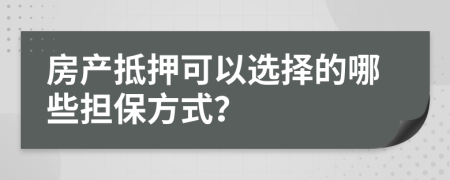 房产抵押可以选择的哪些担保方式？