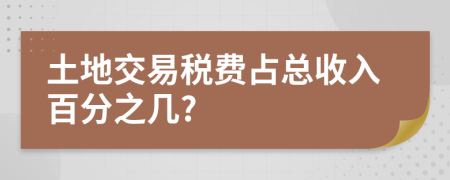 土地交易税费占总收入百分之几?