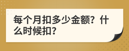 每个月扣多少金额？什么时候扣？