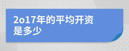 2o17年的平均开资是多少