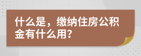 什么是，缴纳住房公积金有什么用？