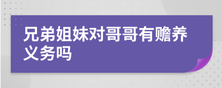 兄弟姐妹对哥哥有赡养义务吗