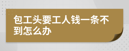 包工头要工人钱一条不到怎么办