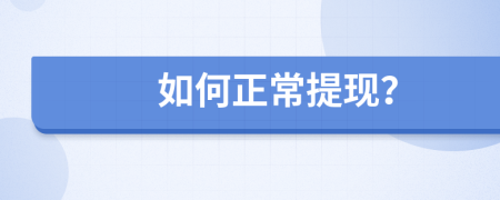 如何正常提现？