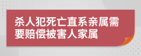 杀人犯死亡直系亲属需要赔偿被害人家属