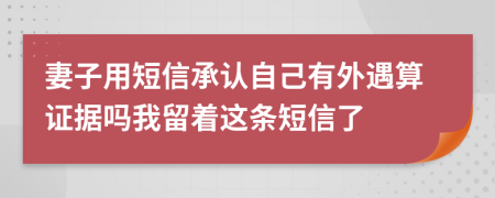 妻子用短信承认自己有外遇算证据吗我留着这条短信了