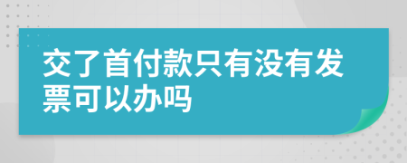 交了首付款只有没有发票可以办吗
