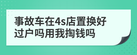 事故车在4s店置换好过户吗用我掏钱吗