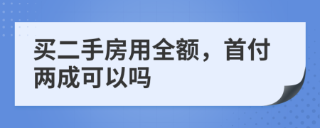 买二手房用全额，首付两成可以吗