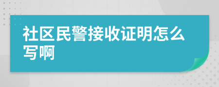 社区民警接收证明怎么写啊