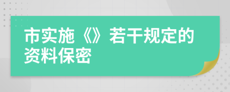 市实施《》若干规定的资料保密