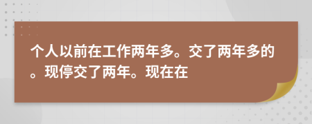 个人以前在工作两年多。交了两年多的。现停交了两年。现在在