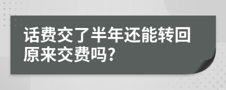 话费交了半年还能转回原来交费吗?